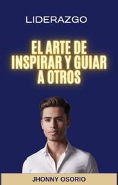 Liderazgo El Arte de Inspirar y Guiar a Otros