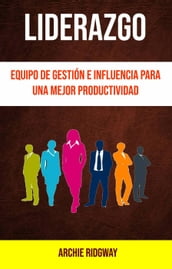 Liderazgo: Equipo De Gestión E Influencia Para Una Mejor Productividad