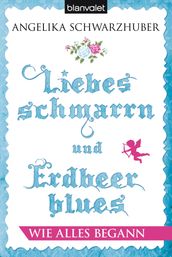 Liebesschmarrn und Erdbeerblues - Wie alles begann