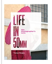 Life in 50mm: The Photographer s Lens