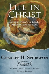 Life in Christ Vol 3: Lessons from Our Lord s Miracles and Parables