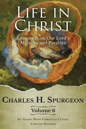 Life in Christ Vol 6: Lessons from Our Lord s Miracles and Parables