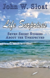 Life Surprises: Seven Short Stories About the Unexpected