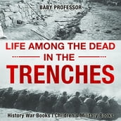 Life among the Dead in the Trenches - History War Books Children s Military Books