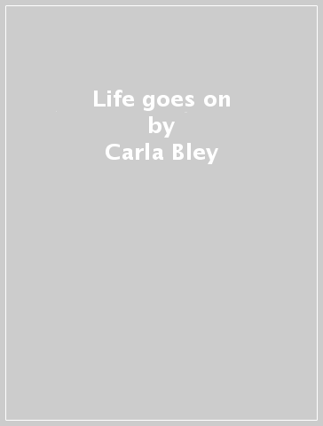 Life goes on - Carla Bley