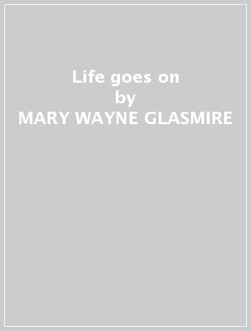 Life goes on - MARY WAYNE GLASMIRE