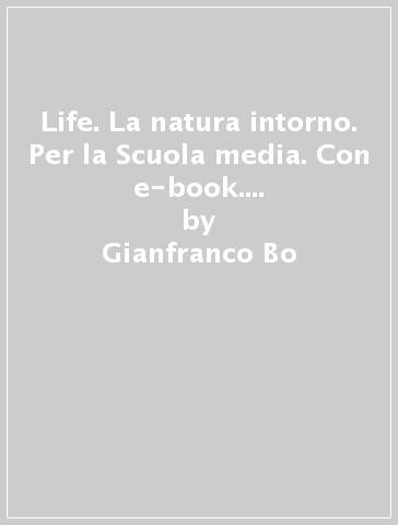 Life. La natura intorno. Per la Scuola media. Con e-book. Con espansione online. Vol. 1 - Gianfranco Bo - Silvia Dequino