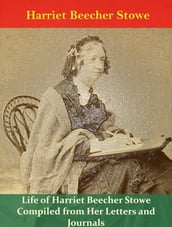 Life of Harriet Beecher Stowe Compiled from Her Letters and Journals