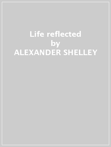 Life reflected - ALEXANDER SHELLEY