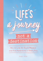 Life s a Journey, Not a Destination