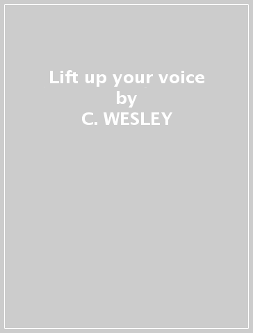 Lift up your voice - C. WESLEY