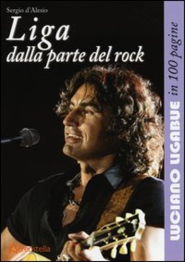 Liga dalla parte del rock. Luciano Ligabue in 100 pagine - Sergio D