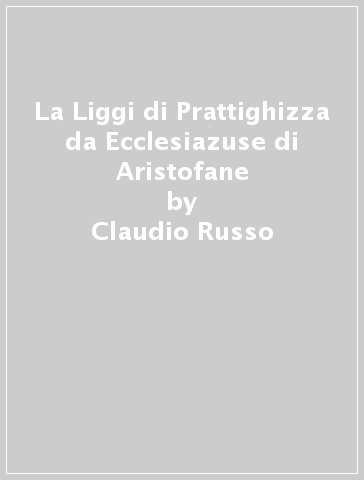 La Liggi di Prattighizza da Ecclesiazuse di Aristofane - Claudio Russo