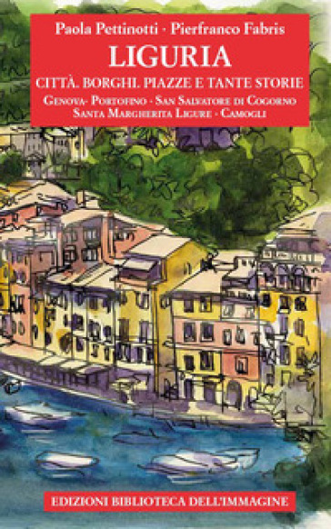 Liguria. Città, borghi, piazze e tante storie. Vol. 1 - Paola Pettinotti