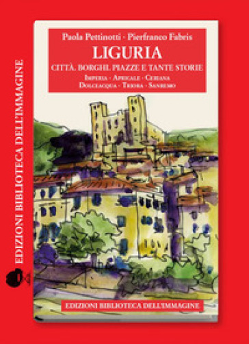 Liguria. Città, borghi, piazze e tante storie. 4. - Paola Pettinotti