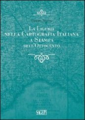 La Liguria nella cartografia italiana a stampa dell Ottocento