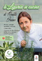 La Liguria in cucina. Ricette, consigli, aneddoti, curiosità e tanto altro-Liguria in the kitchen. Recipes, advice, anecdotes, curiosities and more. Ediz. bilingue. Con QR Code