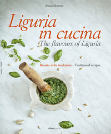 Liguria in cucina-The flavours of Liguria. Ricette della tradizione-Traditional recipes - Enrica Monzani