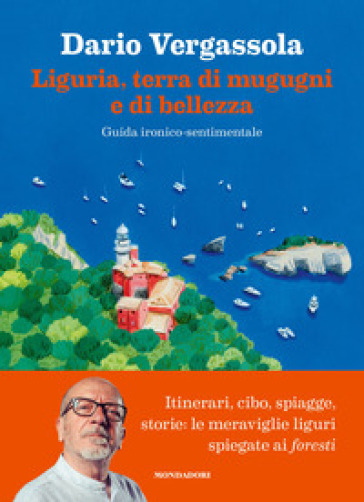Liguria, terra di mugugni e di bellezza. Guida ironico-sentimentale - Dario Vergassola