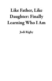 Like Father, Like Daughter: Finally Learning Who I Am