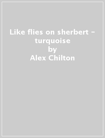 Like flies on sherbert - turquoise - Alex Chilton