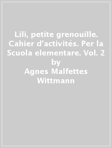 Lili, petite grenouille. Cahier d'activités. Per la Scuola elementare. Vol. 2 - Agnes Malfettes-Wittmann - Sylvie Meyer-Dreux