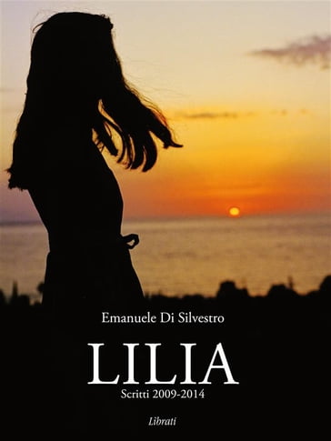 Lilia - Scritti 2009-2014 - Emanuele Di Silvestro