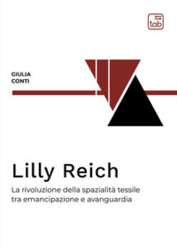 Lilly Reich. La rivoluzione della spazialità tessile tra emancipazione e avanguardia. Ediz. integrale - Giulia Conti