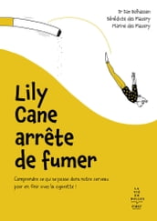 Lily Cane arrête de fumer - Comprendre ce qui se passe dans notre cerveau pour en finir avec la cigarette !