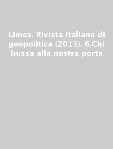 Limes. Rivista italiana di geopolitica (2015). 6.Chi bussa alla nostra porta