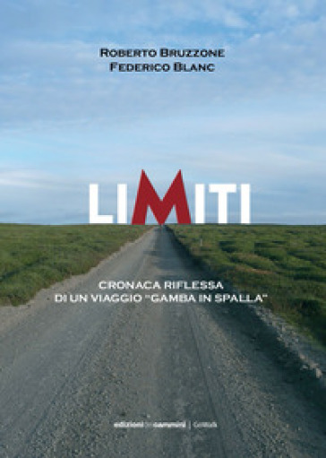 Limiti. Cronaca riflessa di un viaggio «gamba in spalla» - Roberto Bruzzone - Federico Blanc