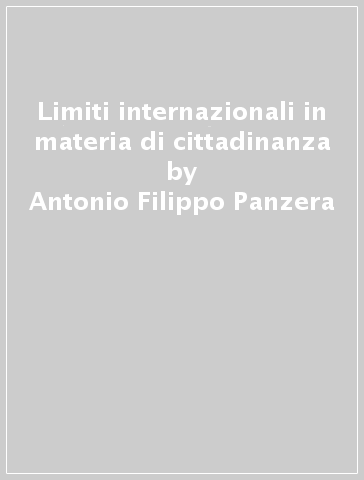 Limiti internazionali in materia di cittadinanza - Antonio Filippo Panzera