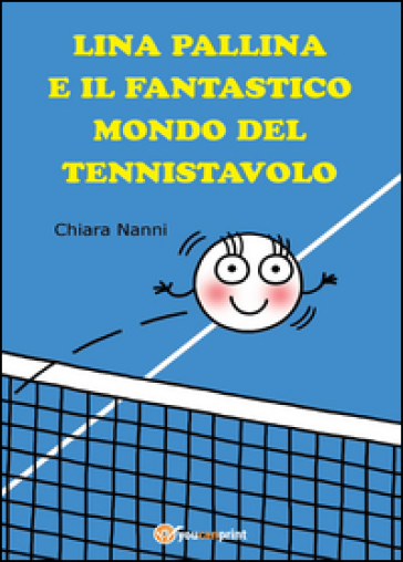 Lina pallina e il fantastico mondo del Tennistavolo - Chiara Nanni