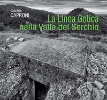 La Linea Gotica nella Valle del Serchio - Gabriele Caproni