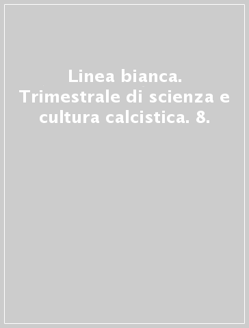 Linea bianca. Trimestrale di scienza e cultura calcistica. 8.