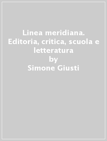 Linea meridiana. Editoria, critica, scuola e letteratura - Simone Giusti
