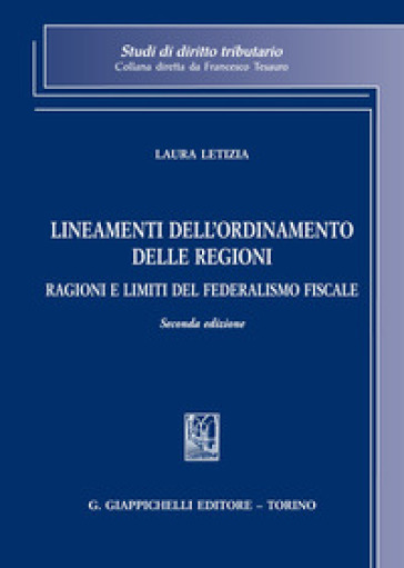 Lineamenti dell'ordinamento delle Regioni. Ragioni e limiti del federalismo fiscale - Laura Letizia