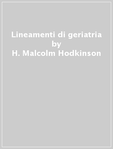 Lineamenti di geriatria - H. Malcolm Hodkinson