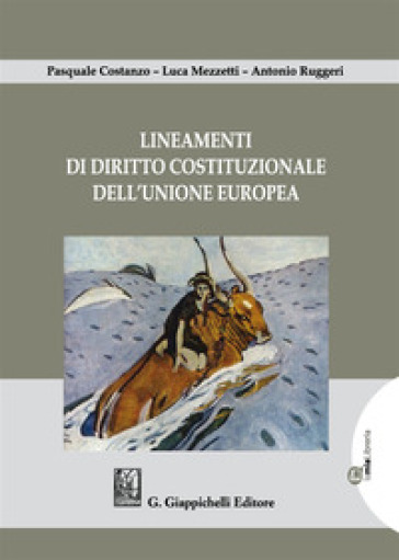 Lineamenti di diritto costituzionale dell'Unione Europea - Pasquale Costanzo - Luca Mezzetti - Antonio Ruggeri