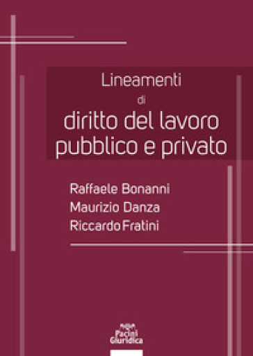 Lineamenti di diritto del lavoro pubblico e privato - Raffaele Bonanni - Maurizio Danza - Riccardo Fratini