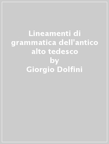 Lineamenti di grammatica dell'antico alto tedesco - Giorgio Dolfini