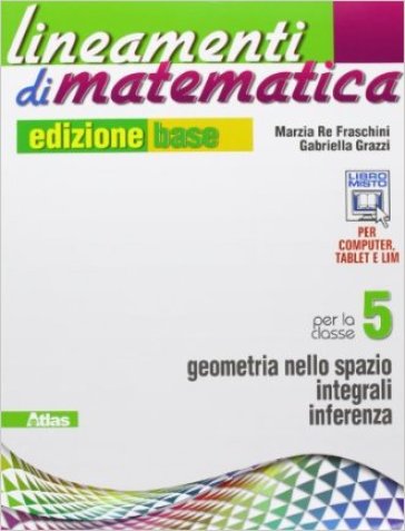 Lineamenti di matematica. Ediz. base. Per le Scuole superiori. Con e-book. Con espansione online. 5: Geometria nello spazio-Integrali-Inferenza - Marzia Re Fraschini - Gabriella Grazzi