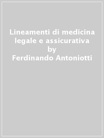 Lineamenti di medicina legale e assicurativa - Silvio Merli - Ferdinando Antoniotti