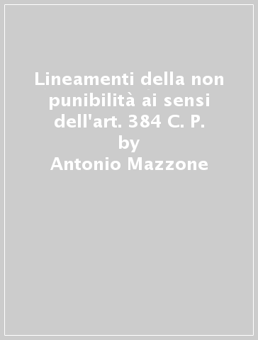 Lineamenti della non punibilità ai sensi dell'art. 384 C. P. - Antonio Mazzone