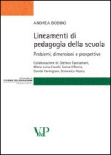 Lineamenti di pedagogia della scuola. Problemi, dimensioni e prospettive - Andrea Bobbio