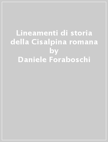 Lineamenti di storia della Cisalpina romana - Daniele Foraboschi