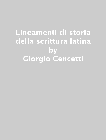 Lineamenti di storia della scrittura latina - Giorgio Cencetti