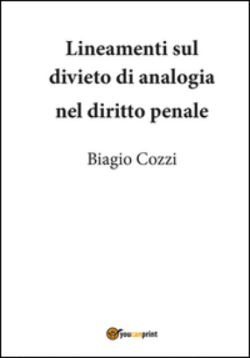 Lineamenti sul divieto di analogia nel diritto penale - Biagio Cozzi