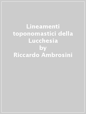 Lineamenti toponomastici della Lucchesia - Riccardo Ambrosini