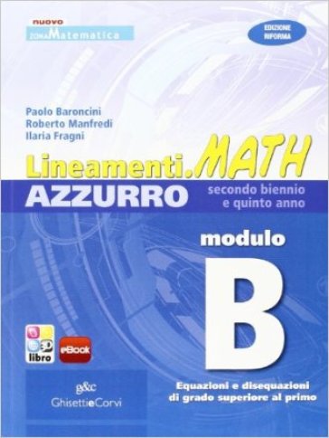 Lineamenti.math azzurro. Ediz. riforma. Modulo B: Equazioni e disequazioni di grado superiore al primo. Per le Scuole superiori. Con espansione online - Nella Dodero - Ilaria Fragni - Roberto Manfredi